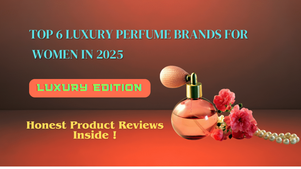 Top 6 Luxury Perfume Brands for Women in 2025